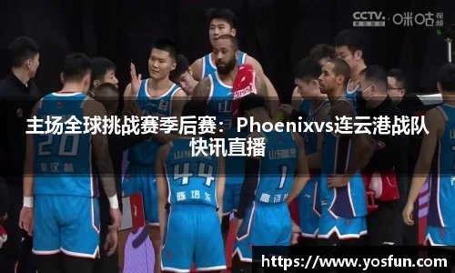 主场全球挑战赛季后赛：Phoenixvs连云港战队快讯直播