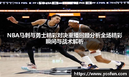 NBA马刺与勇士精彩对决重播回顾分析全场精彩瞬间与战术解析